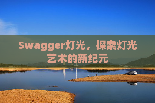 Swagger灯光,探索灯光艺术的新纪元